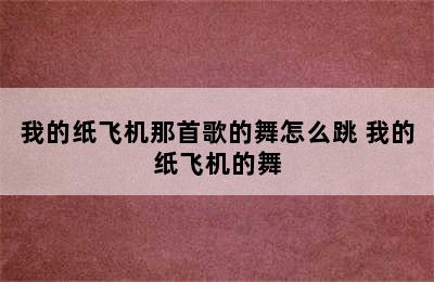 我的纸飞机那首歌的舞怎么跳 我的纸飞机的舞